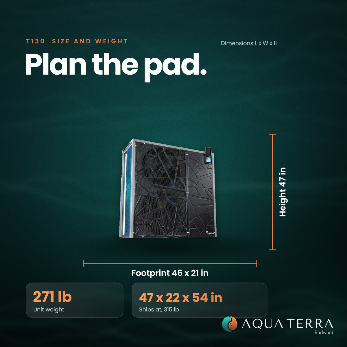 AquaCal TropiCal T130 size and weight: 46 by 21 by 47 inches, 271 pounds