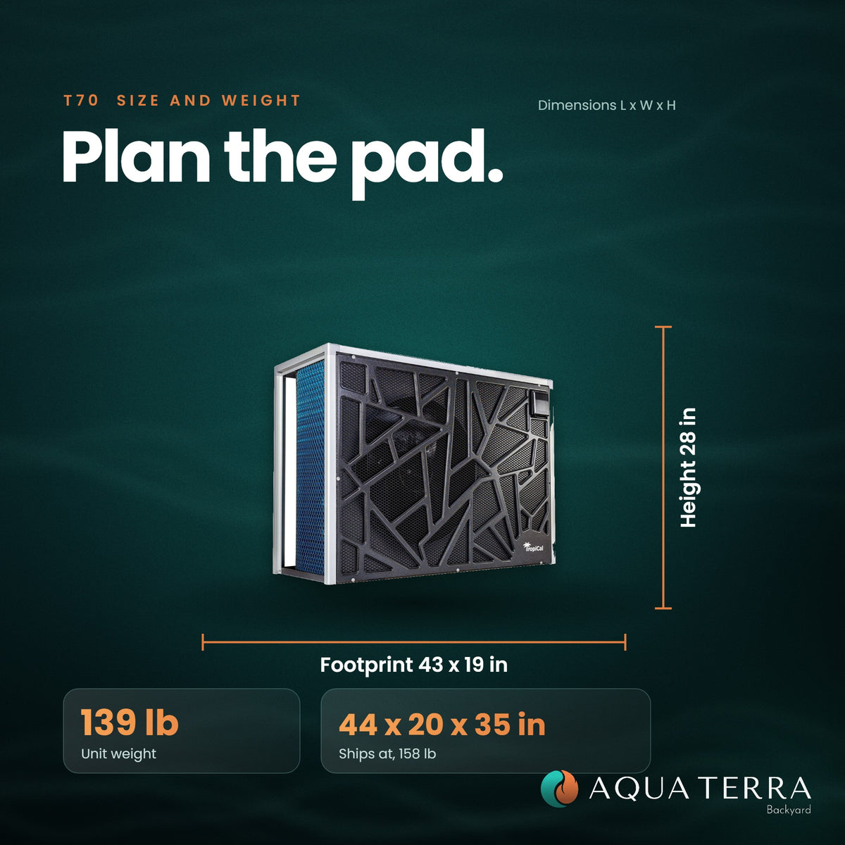 AquaCal TropiCal T70 size and weight: 43 by 19 by 28 inches, 139 pounds